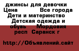 джинсы для девочки › Цена ­ 1 500 - Все города Дети и материнство » Детская одежда и обувь   . Мордовия респ.,Саранск г.